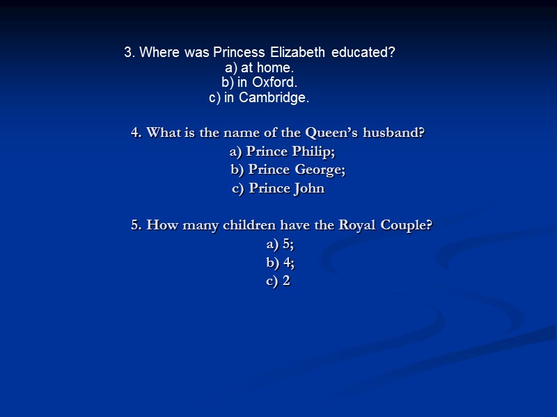 4. What is the name of the Queen’s husband?   a) Prince Philip;